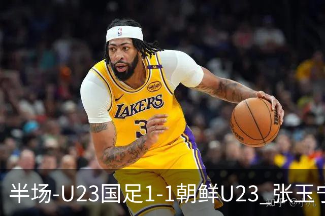 半场-U23国足1-1朝鲜U23 张玉宁头球破门吴曦献助攻毛伟杰染黄